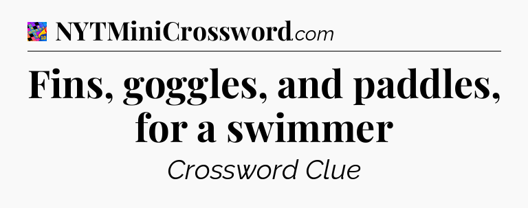 Fins, goggles, and paddles, for a swimmer Crossword Clue