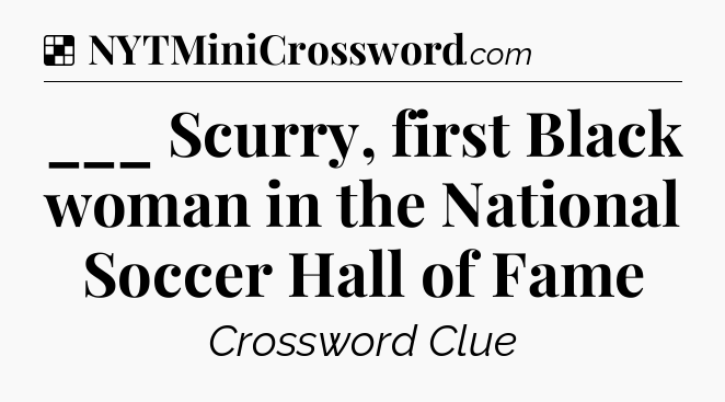 Solution: ___ Scurry, first Black woman in the National Soccer Hall of Fame - NYT Crossword