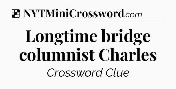 Solution: Longtime bridge columnist Charles - NYT Crossword