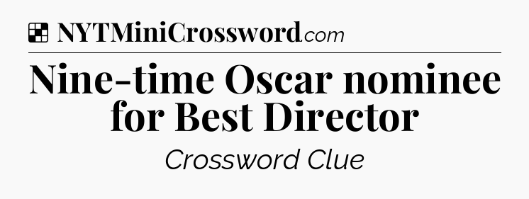 Solution: Nine-time Oscar nominee for Best Director - NYT Crossword