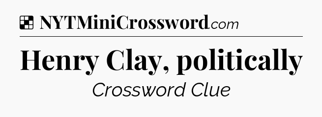 Solution: Henry Clay, politically - NYT Crossword