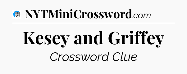 Kesey and Griffey Crossword Clue