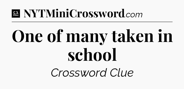 One of many taken in school - LA Times Crossword