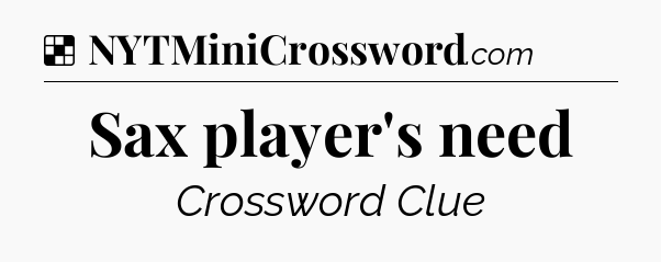 Solution: Sax player's need - NYT Crossword