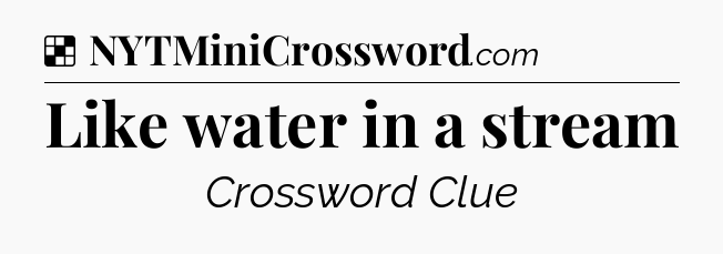 Solution: Like water in a stream - NYT Crossword