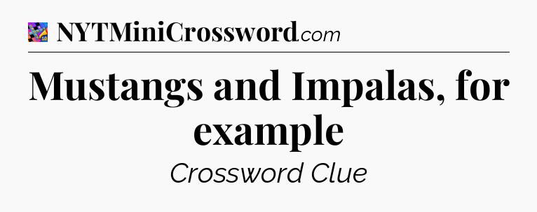 Mustangs and Impalas, for example Crossword Clue