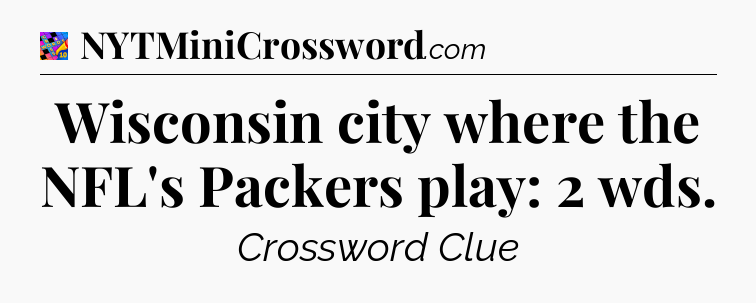 Wisconsin city where the NFL's Packers play: 2 wds Crossword Clue