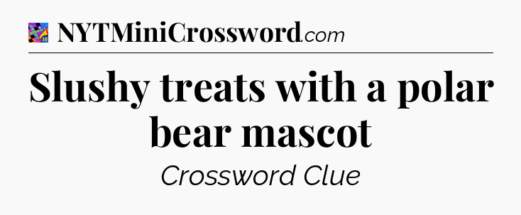 Slushy treats with a polar bear mascot Crossword Clue