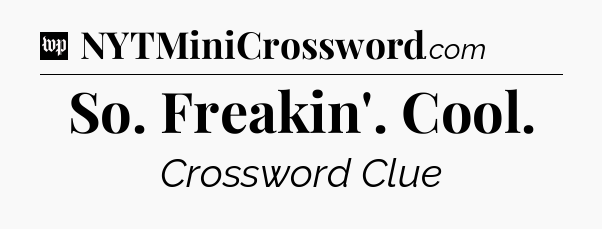 So. Freakin'. Cool Crossword Clue