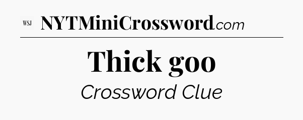Thick goo - WSJ Crossword