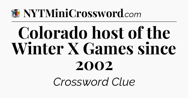Colorado host of the Winter X Games since 2002 Crossword Clue