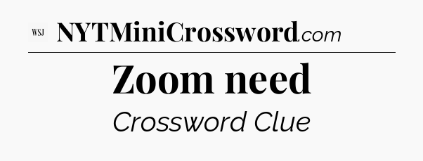 Zoom need - WSJ Crossword