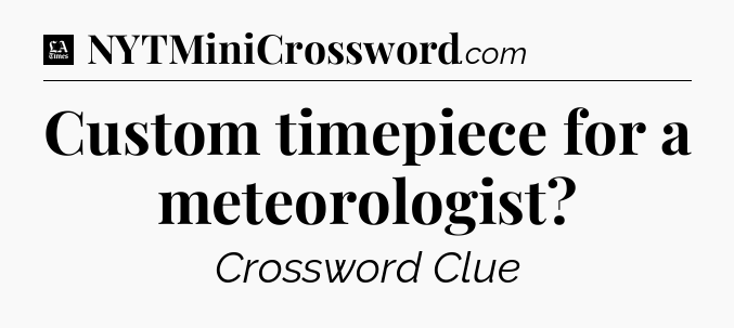 Custom timepiece for a meteorologist - LA Times Crossword
