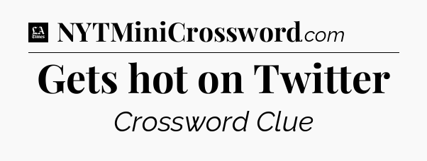 Gets hot on Twitter - LA Times Crossword