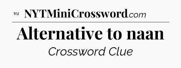 Alternative to naan - WSJ Crossword