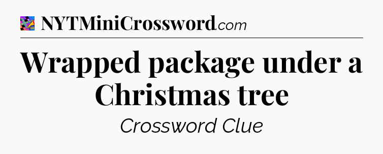 Wrapped package under a Christmas tree Crossword Clue