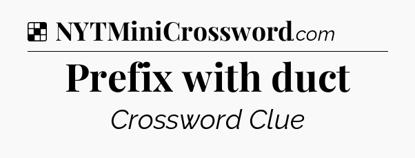 Solution: Prefix with duct - NYT Crossword