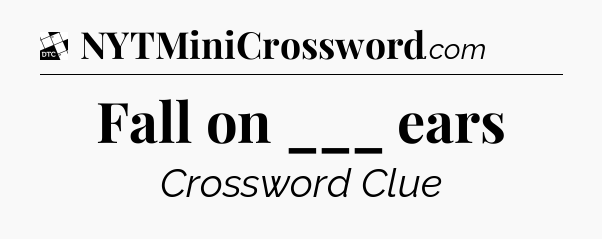 Fall on ___ ears - Daily Themed Classic Crossword