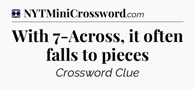 Solution: With 7-Across, it often falls to pieces - NYT Mini Crossword