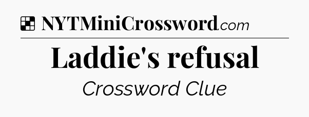 Solution: Laddie's refusal - NYT Crossword