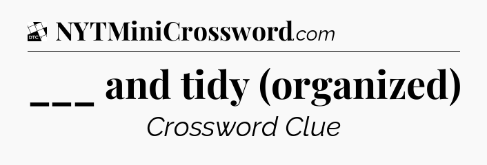 ___ and tidy (organized) - Daily Themed Classic Crossword