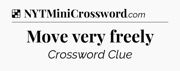 Solution: Move very freely - NYT Crossword