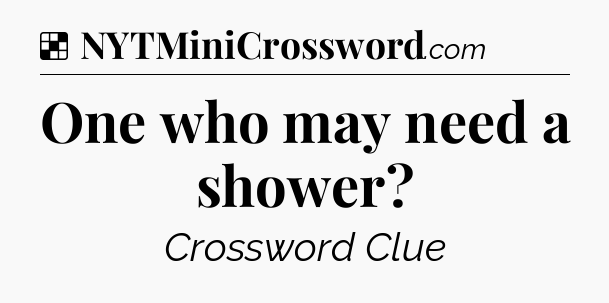 Solution: One who may need a shower - NYT Crossword