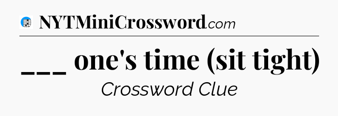 ___ one's time (sit tight) Crossword Clue