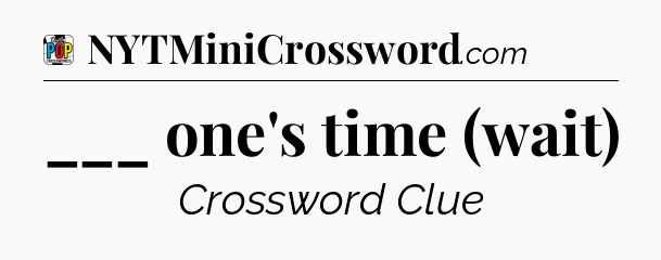___ one's time (wait) Crossword Clue
