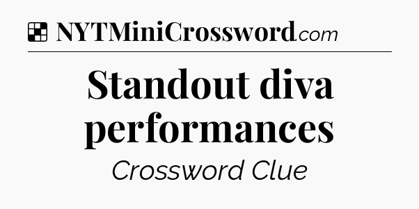 Solution: Standout diva performances - NYT Crossword
