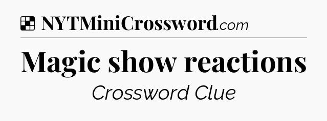 Solution: Magic show reactions - NYT Crossword