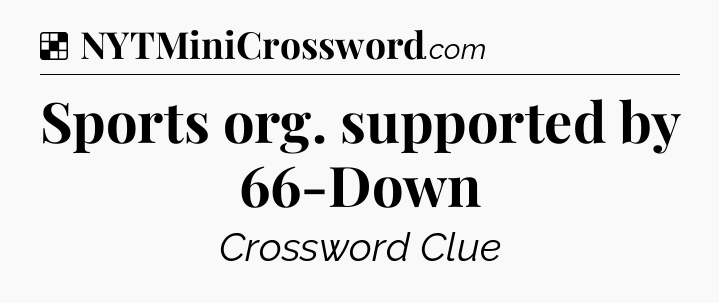 Solution: Sports org. supported by 66-Down - NYT Crossword