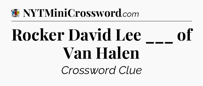 Rocker David Lee ___ of Van Halen Crossword Clue