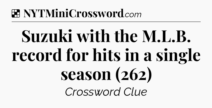 Solution: Suzuki with the M.L.B. record for hits in a single season (262) - NYT Crossword