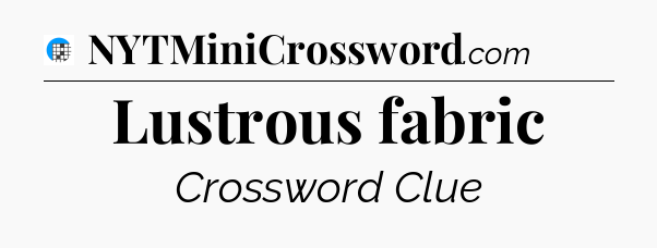 Lustrous fabric Crossword Clue