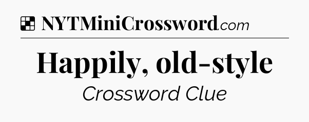 Solution: Happily, old-style - NYT Crossword