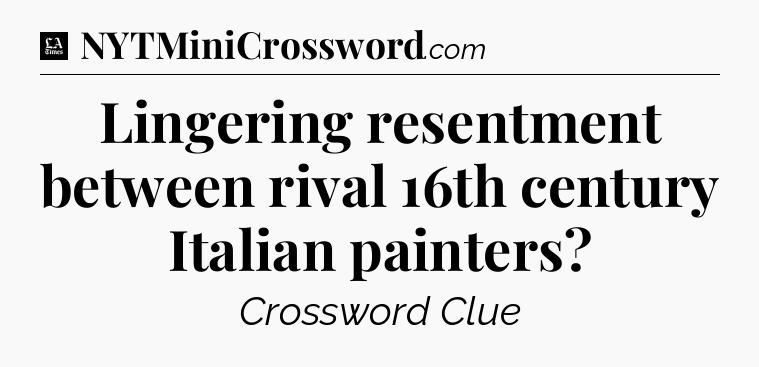 Lingering resentment between rival 16th century Italian painters - LA Times Crossword