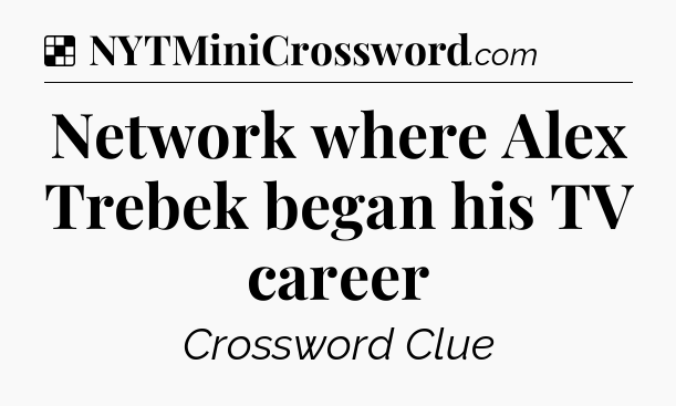 Solution: Network where Alex Trebek began his TV career - NYT Crossword