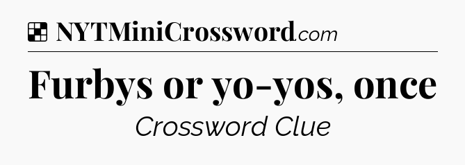 Solution: Furbys or yo-yos, once - NYT Crossword