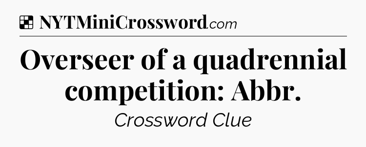 Solution: Overseer of a quadrennial competition: Abbr - NYT Crossword