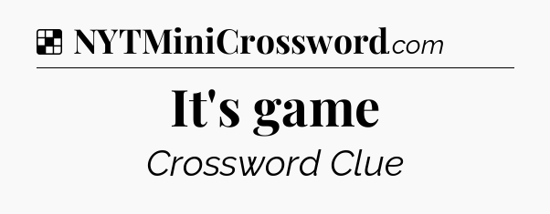 Solution: It's game - NYT Crossword
