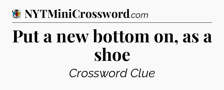 Put a new bottom on, as a shoe Crossword Clue