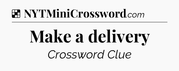Solution: Make a delivery - NYT Crossword