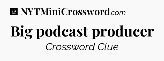 Big podcast producer - LA Times Crossword