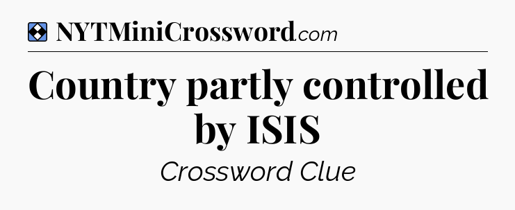 Solution: Country partly controlled by ISIS - NYT Mini Crossword