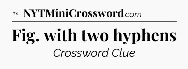 Fig. with two hyphens - WSJ Crossword