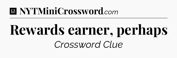 Rewards earner, perhaps - LA Times Crossword