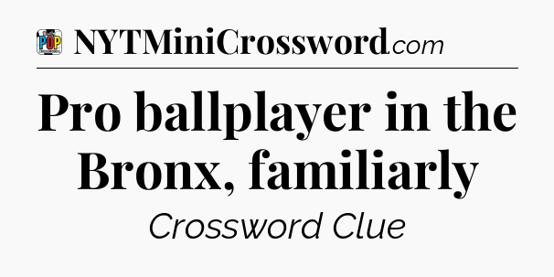 Pro ballplayer in the Bronx, familiarly Crossword Clue