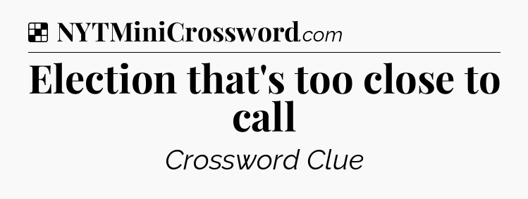 Solution: Election that's too close to call - NYT Crossword