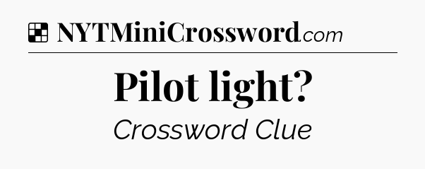 Solution: Pilot light - NYT Crossword